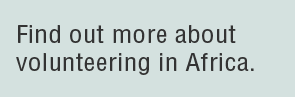 Find out more about volunteering in Africa.